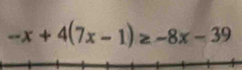 -x+4(7x-1)≥ -8x-39