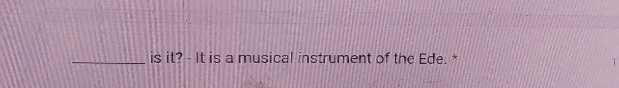 is it? - It is a musical instrument of the Ede. *
7