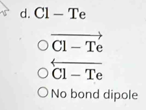 d. Cl-Te
vector C1-Te
overleftarrow C1-Te
No bond dipole