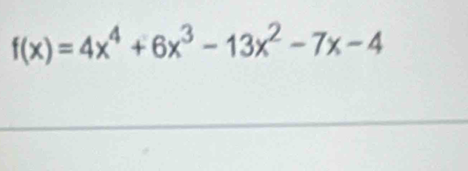 f(x)=4x^4+6x^3-13x^2-7x-4