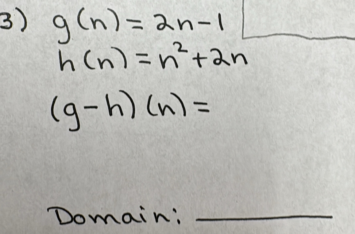 g(n)=2n-1
h(n)=n^2+2n
(g-h)(n)=
Domain:_