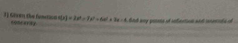 Given the function t(x)=2x^4-7x^3-6x^2 4 3x-4. nd any pans of infection and mernts of 
concavity