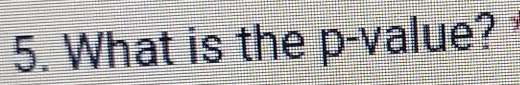 What is the p -value?