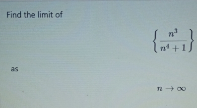 Find the limit of
  n^3/n^4+1 
as
n to ∞
