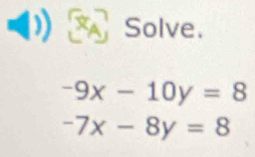 Solve.
-9x-10y=8
-7x-8y=8