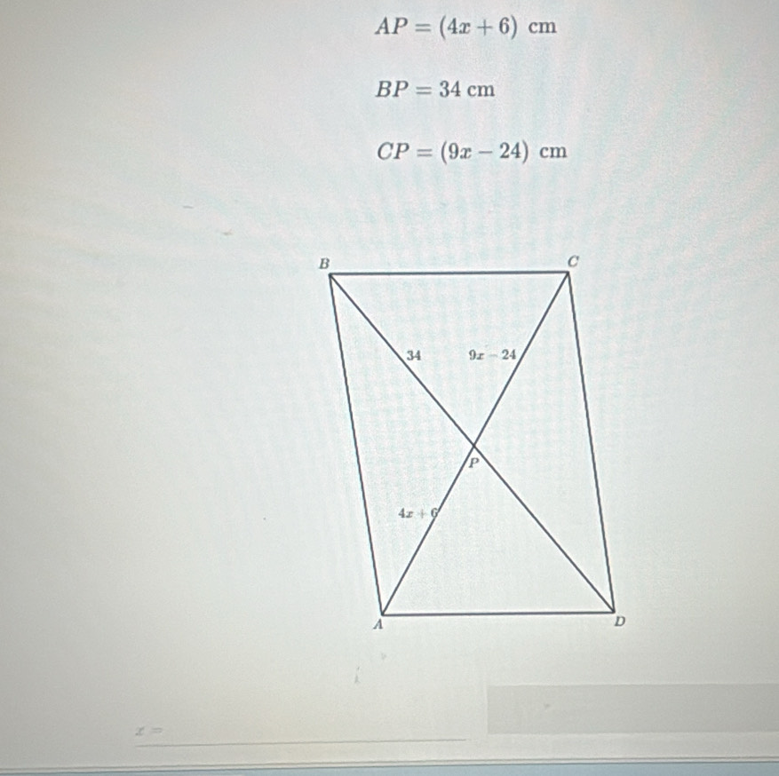 AP=(4x+6)cm
BP=34cm
CP=(9x-24)cm
x=
_
_