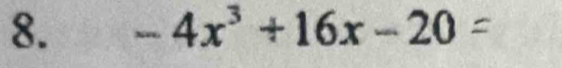 - 4x³ +16x - 20 =