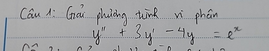 Cau 1: Goi phung tānk vì phán
y''+3y'-4y=e^x