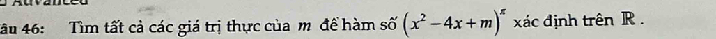 âu 46: Tìm tất cả các giá trị thực của m để hàm số (x^2-4x+m)^π  xác định trên R.