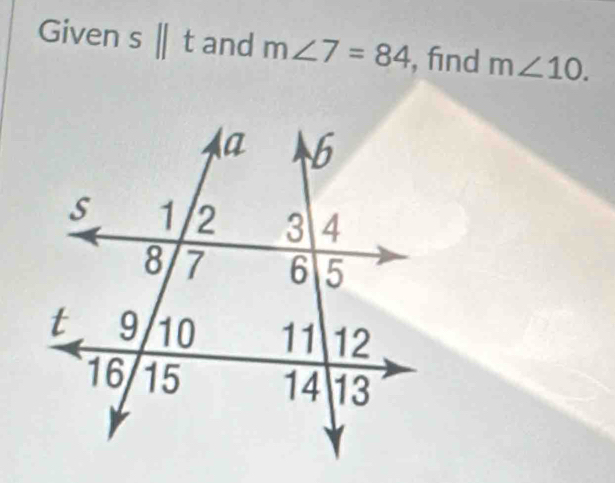 Given s||t and m∠ 7=84 , find m∠ 10.