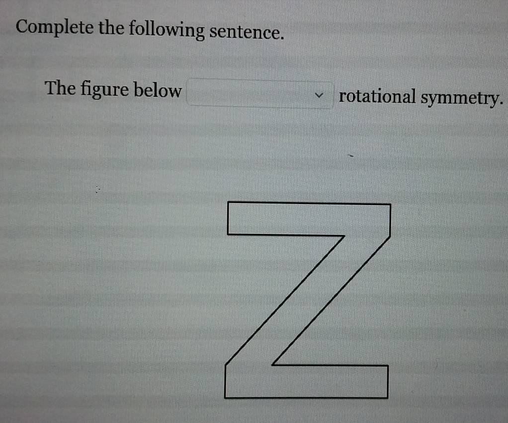 Complete the following sentence. 
The figure below □ > rotational symmetry.