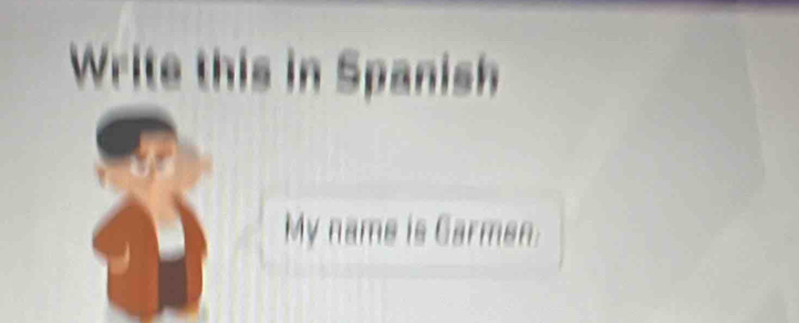 Write this in Spanish 
My name is Garmen.