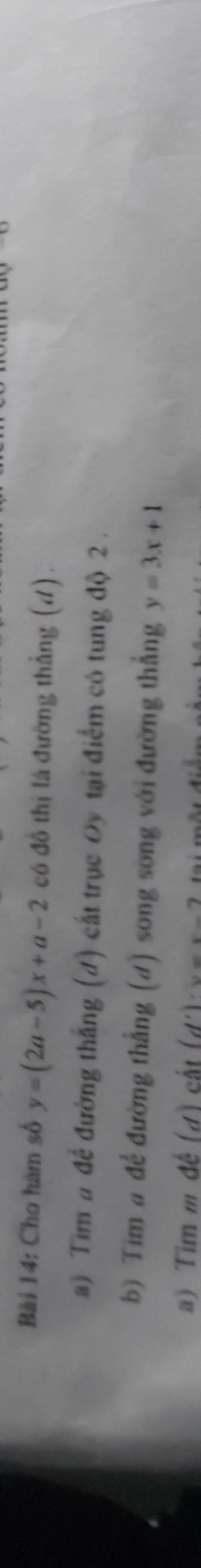Cho hàm số y=(2a-5)x+a-2 có đô thị lá đường thẳng (d).
a) Tim # đề đường thắng (#) cất trục Oy tại điểm có tung độ 2.
b) Tim # để đường thẳng (d) song song với đường thắng y=3x+1
a) Tim m đế (d) cất (d^1)· x=x-2