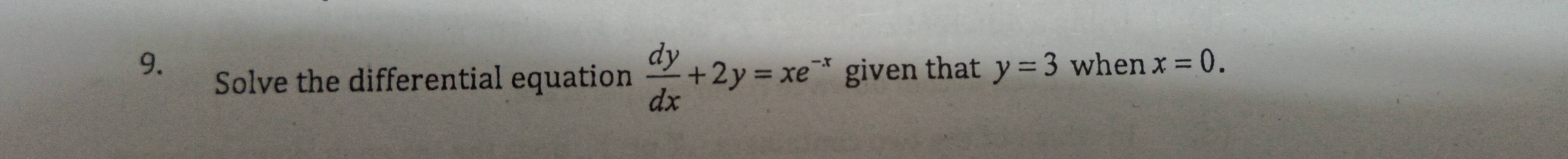 given that y=3 when x=0. 
Solve the differential equation  dy/dx +2y=xe^-