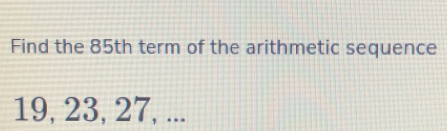 Find the 85th term of the arithmetic sequence
19, 23, 27, ...