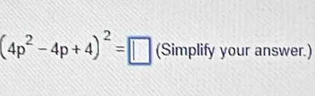 (4p^2-4p+4)^2=□ (Simplify your answer.)