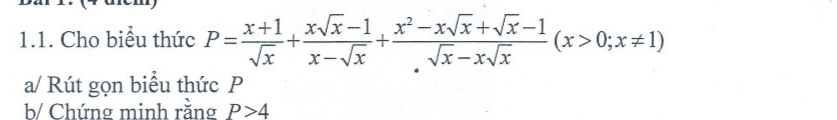 Cho biểu thức P= (x+1)/sqrt(x) + (xsqrt(x)-1)/x-sqrt(x) + (x^2-xsqrt(x)+sqrt(x)-1)/sqrt(x)-xsqrt(x) (x>0;x!= 1)
a/ Rút gọn biểu thức P
b/ Chứng minh rằng P>4