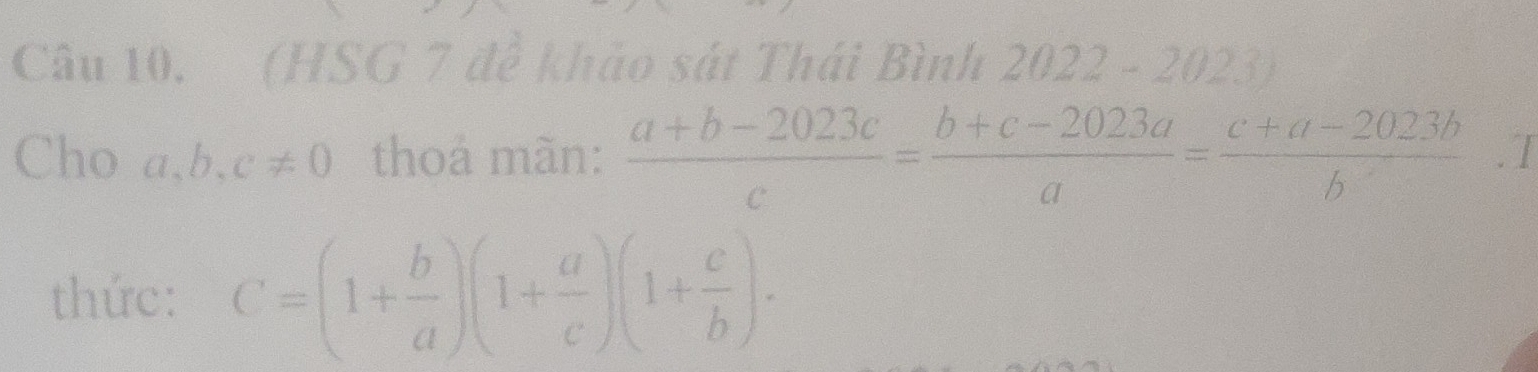 (HSG 7 đề khảo sát Thái Bình 2022 - 2023) 
Cho a,b,c!= 0 thoả mãn:  (a+b-2023c)/c = (b+c-2023a)/a = (c+a-2023b)/b . I 
thức: C=(1+ b/a )(1+ a/c )(1+ c/b )·