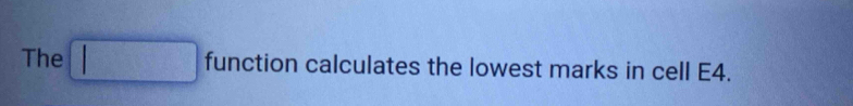 The □ function calculates the lowest marks in cell E4.
