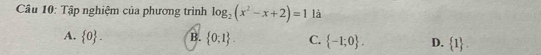 Tập nghiệm của phương trình log _2(x^2-x+2)=1 là
A.  0. B.  0;1. C.  -1;0. D.  1.