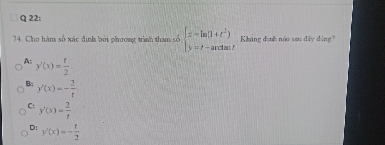 Cho hàm số xác định bởi phương trình tham số beginarrayl x=ln (1+t^2) y=t-arctan tendarray. ,Khãng định nào sau đây đúng?
A: y'(x)= t/2 .
B: y'(x)=- 2/t .
C: y'(x)= 2/t .
D: y'(x)=- t/2 