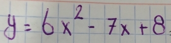 y=6x^2-7x+8