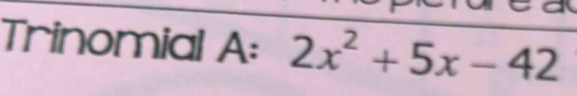 Trinomial A: 2x^2+5x-42