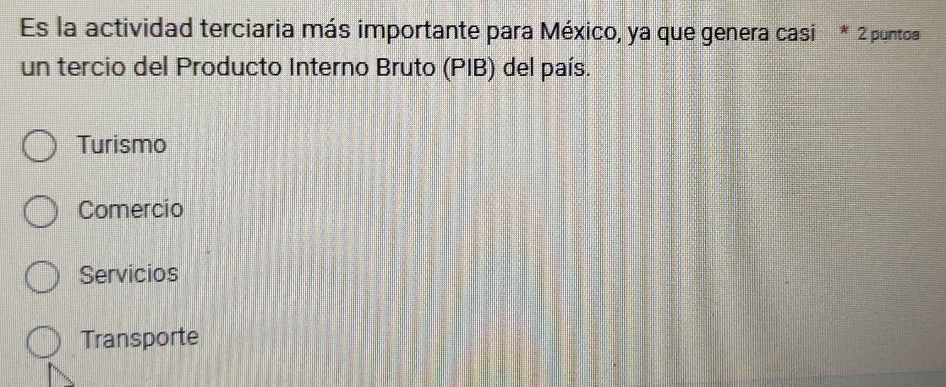 Es la actividad terciaria más importante para México, ya que genera casi * 2 puntos
un tercio del Producto Interno Bruto (PIB) del país.
Turismo
Comercio
Servicios
Transporte