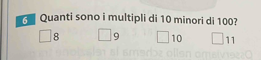 Quanti sono i multipli di 10 minori di 100?
□ 8
□ 9
□ 10 □ 11