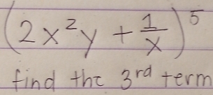 (2x^2y+ 1/x )^5
find the 3^(rd) ter Y