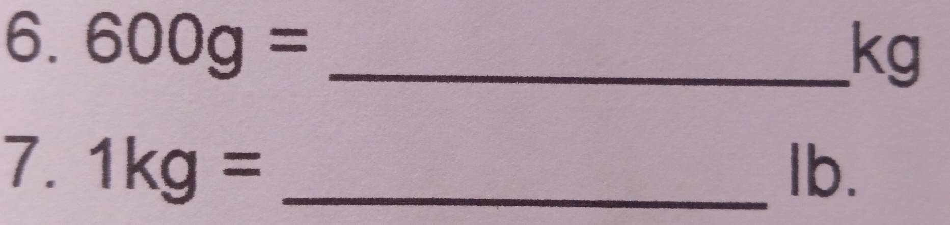600g= _ 
kg
7. 1kg= _ 
Ib.