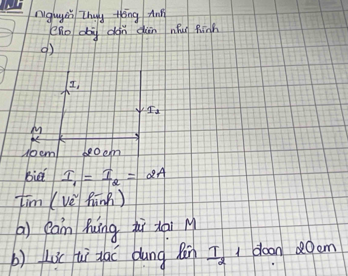 nigugen Zhuy Hóng AnB 
eRo dag dàn diān nóuǐ hinh
I_1
Is 
M 
nocm beocm 
Biet I_1=I_2=2A
Lim (Ve^2hinh)
a) can hung zi xài M 
() Lic ti zaō dung Rén I_T_2 1 doon 20em