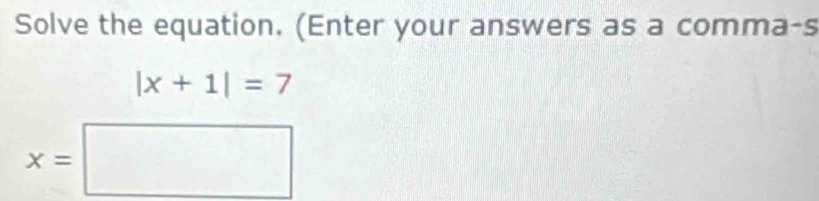 Solve the equation. (Enter your answers as a comma-s
|x+1|=7
x=□