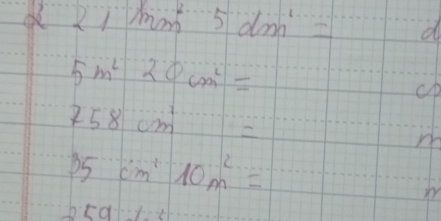 221/mm=5dm^1= f''>0 d
5m^220cm^2=
cp
758cm=
m
35cm^110m^2=
ir
2[a]· -y--x--y-·s