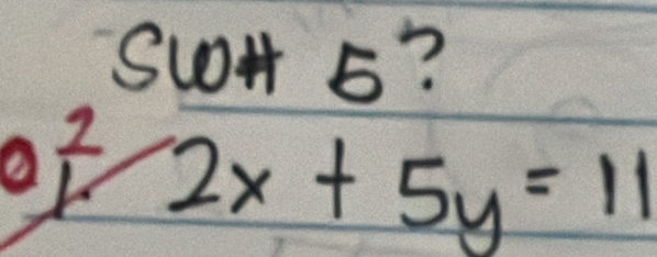 SuH 5? 
of 2x+5y=11