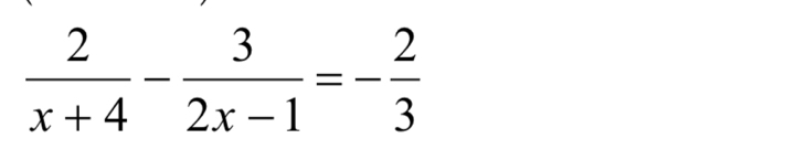  2/x+4 - 3/2x-1 =- 2/3 