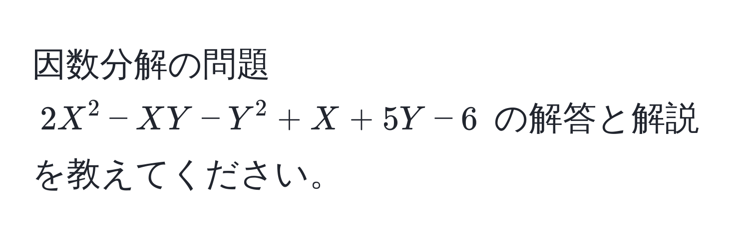 因数分解の問題 $2X^2 - XY - Y^2 + X + 5Y - 6$ の解答と解説を教えてください。