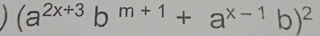 (a^(2x+3)b^(m+1)+a^(x-1)b)^2