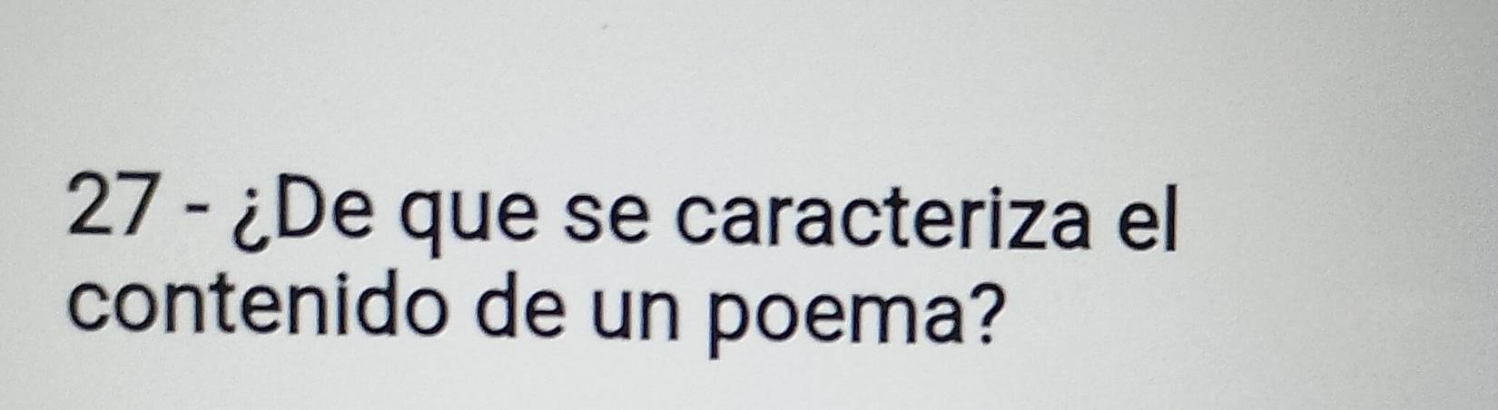 27 - ¿De que se caracteriza el 
contenido de un poema?