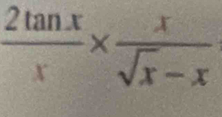  2tan x/x *  x/sqrt(x)-x 