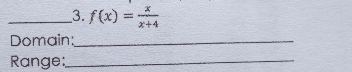 f(x)= x/x+4 
Domain:_ 
Range:_