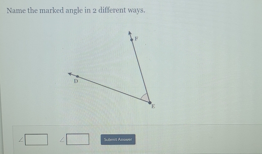 Name the marked angle in 2 different ways. 
/ Submit Answer