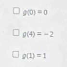 g(0)=0
g(4)=-2
g(1)=1