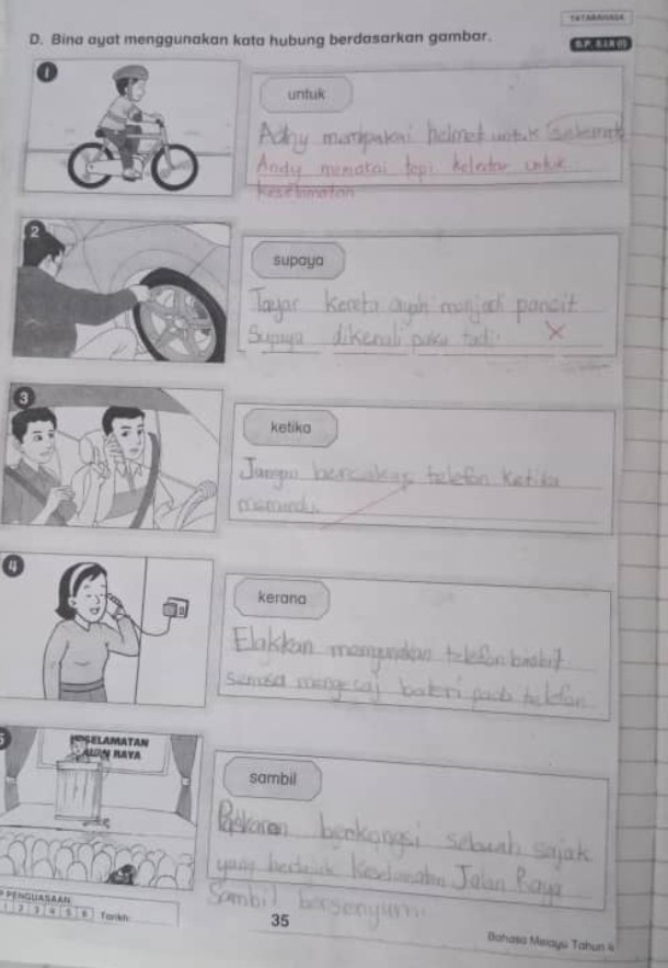 Bina ayat menggunakan kata hubung berdasarkan gambar. 
untuk 
_ 
_ 
supaya 
_ 
_ 
_ 
ketika 
_ 
_ 
kerana 
_ 
_ 
SELAMATAN 
ALg Maya 
sambil 
_ 
PE nCtrN 
_ 
1 1 1 
Tankh 35
Bahasa Miiays Tahun &