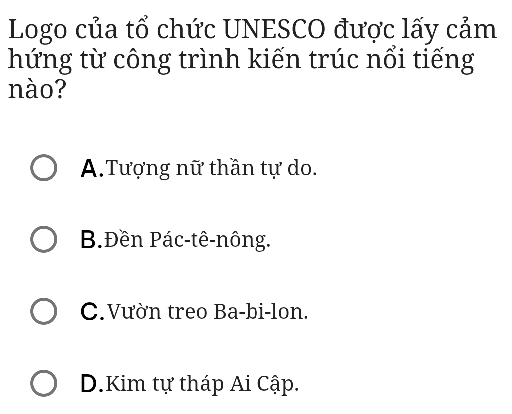 Logo của tổ chức UNESCO được lấy cảm
hứng từ công trình kiến trúc nổi tiếng
nào?
A.Tượng nữ thần tự do.
B.Đền Pác-tê-nông.
C.Vườn treo Ba-bi-lon.
D.Kim tự tháp Ai Cập.