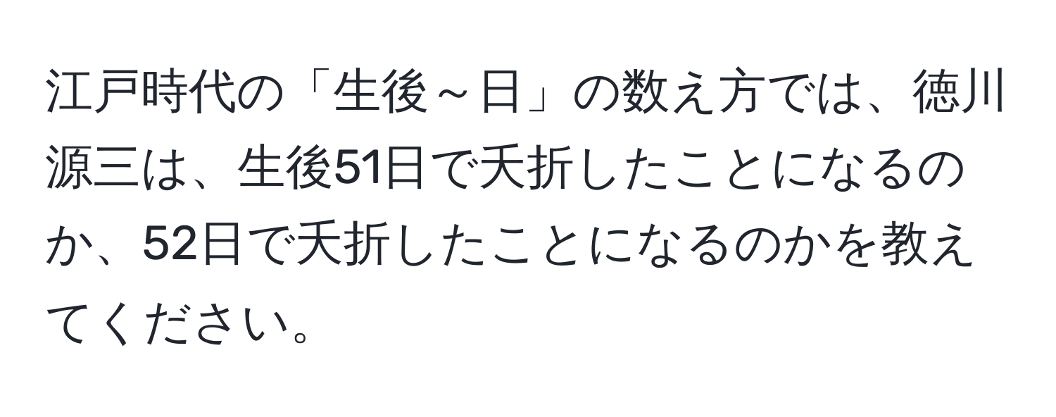 江戸時代の「生後～日」の数え方では、徳川源三は、生後51日で夭折したことになるのか、52日で夭折したことになるのかを教えてください。