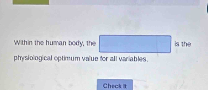 Within the human body, the □ isthe x_
physiological optimum value for all variables. 
Check It