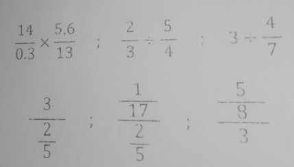  14/0.3 *  (5.6)/13 ; 2/3 /  5/4 ;3/  4/7 