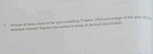 Era got 45 items correct in her quiz containing 75 items. What percentage of her quiz did 
answered correctly? Express your answer in terms of decimal and fraction.