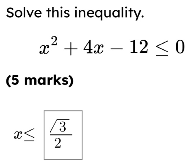 Solved: Solve this inequality. x^2+4x-12≤ 0 (5 marks) x≤ sqrt(3)/2 [Math]